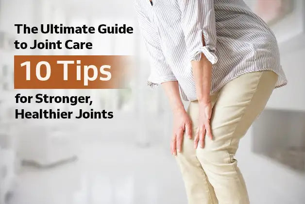 The Ultimate Guide to Joint Care: 10 Tips for Stronger, Healthier Joints