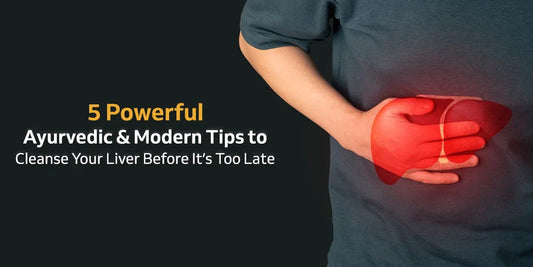 5 Powerful Ayurvedic & Modern Tips to Cleanse Your Liver Before It’s Too Late